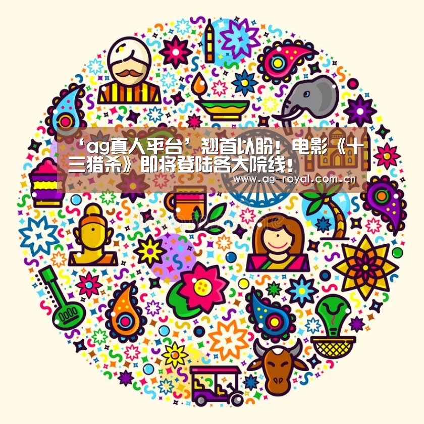 ‘ag真人平台’翘首以盼!电影《十三猎杀》即将登陆各大院线!(图1) ag真人平台